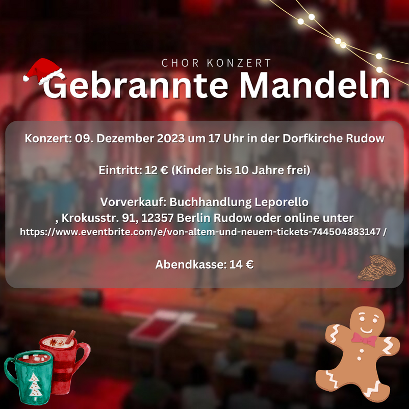 Werbung für 'Gebrannte Mandeln' Chor. Konzert am 9. Dezember um 17 Uhr in der Dorfkirche Rudow. Kinder bis 10 Jahre kostenlos. Andere zahlen 12 € im Vorverkauf (Vorverkauf bei Leporello), 14 € an der Tür.